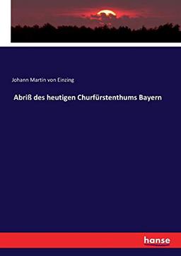 Abriß des heutigen Churfürstenthums Bayern