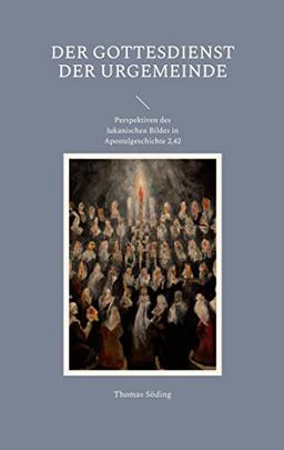 Der Gottesdienst der Urgemeinde: Perspektiven des lukanischen Bildes in Apostelgeschichte 2,42