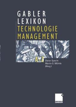 Gabler Lexikon Technologie Management: Management von Innovationen und neuen Technologien im Unternehmen (German Edition)