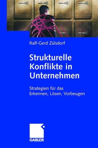 Strukturelle Konflikte in Unternehmen: Strategien für das Erkennen, Lösen, Vorbeugen