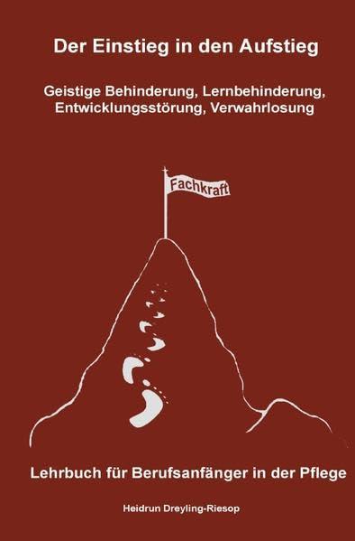 Der Einstieg in den Aufstieg / Der Einstieg in den Aufstieg: Geistige Behinderung, Lernbehinderung, Entwicklungsstörung, Verwahrlosung: Lehrbuch für Berufsanfänger in der Pflege