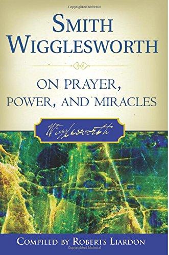 Smith Wigglesworth on Prayer, Power, and Miracles