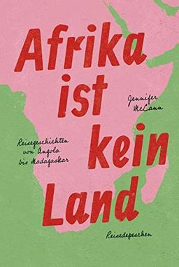 Afrika ist kein Land: Reisegeschichten von Angola bis Madagaskar