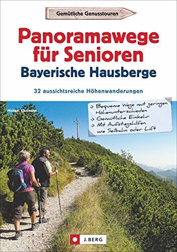 Wanderführer Senioren: Panoramawanderungen für Senioren. 32 aussichtsreiche Höhenwege in den Bayerischen Hausbergen. Höhenwanderwege mit Aufstiegshilfe und Aussicht.