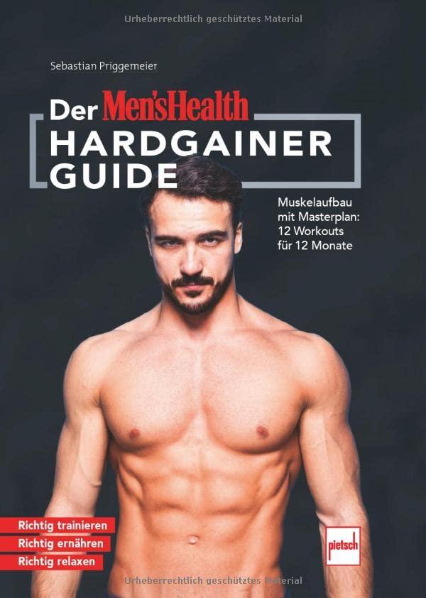 Der MEN`S HEALTH Hardgainer-Guide: Muskelaufbau mit Masterplan: 12 Workouts für 12 Monate. Richtig trainieren - Richtig ernähren - Richtig relaxen