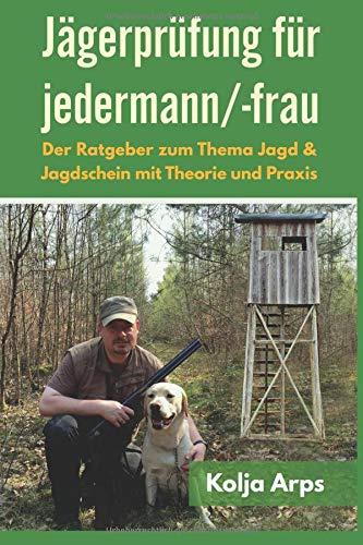 Jägerprüfung für jedermann/-frau - Der Ratgeber zum Thema Jagd & Jagdschein mit Theorie und Praxis