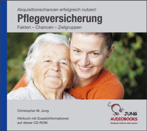 Pflegeversicherung - Akquisitionschancen erfolgreich nutzen! Fakten - Chancen - Zielgruppen: Hörbuch mit Zusatzinformationen auf dieser CD-Rom