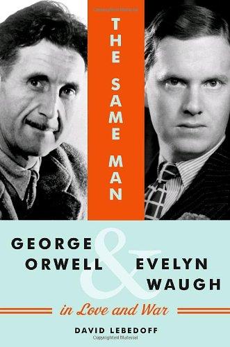 The Same Man: George Orwell and Evelyn Waugh in Love and War: George Orwell and Evlyn Waugh in Love and War