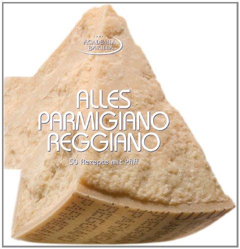 Alles Parmigiano Reggiano: Rezeptbuch über Italiens bekanntesten Käse. 50 Rezepte von der Vorspeise bis zum ungewöhnlichen Dessert. Der Parmesan Käse, ... Käsekultur: 50 Rezepte mit Pfiff