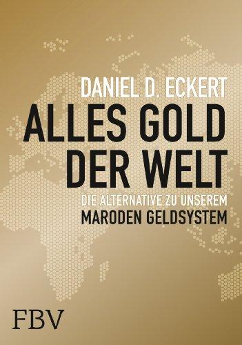 Alles Gold der Welt: Die Alternative zu unserem maroden Geldsystem