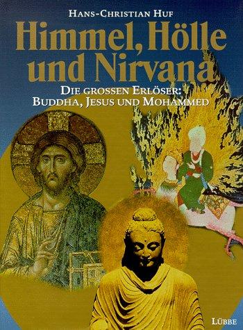 Himmel, Hölle und Nirvana. Die großen Erlöser: Buddha, Jesus und Mohammed