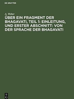 Über ein Fragment der Bhagavati, Teil 1: Einleitung, und Erster Abschnitt: von der Sprache der Bhagavati