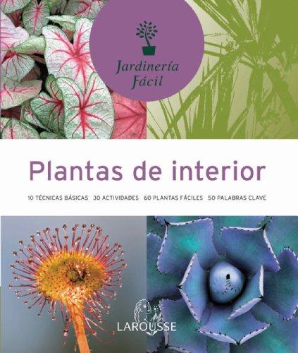 Jardinería fácil : plantas de interior (Larousse - Libros Ilustrados/ Prácticos - Ocio Y Naturaleza - Jardinería - Colección Jardinería Fácil)