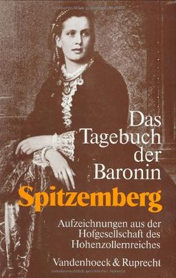 Das Tagebuch der Baronin Spitzemberg. Aufzeichnungen aus der Hofgesellschaft des Hohenzollernreichs (Deutsche Geschichtsquellen)