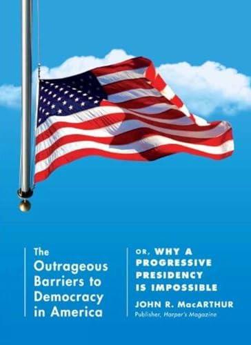 The Outrageous Barriers to Democracy in America: Or, Why a Progressive Presidency Is Impossible