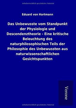 Das Unbewusste vom Standpunkt der Physiologie und Descendenztheorie - Eine kritische Beleuchtung des naturphilosophischen Teils der Philosophie des ... aus naturwissenschaftlichen Gesichtspunkten