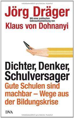 Dichter, Denker, Schulversager: Gute Schulen sind machbar - Wege aus der Bildungskrise - Mit einer politischen Gebrauchsanweisung von Klaus von Dohnanyi