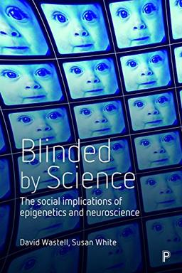 Blinded by science: The Social Implications of Epigenetics and Neuroscience