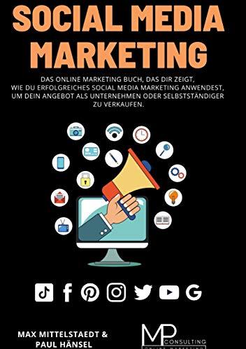 Social Media Marketing: Das Online Marketing Buch, das dir zeigt, wie du erfolgreiches Social Media Marketing anwendest, um dein Angebot als Unternehmen oder Selbstständiger zu verkaufen