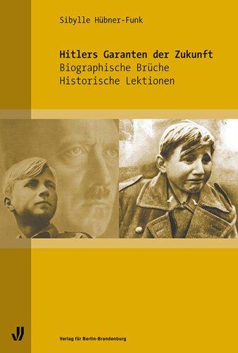 Hitlers Garanten der Zukunft: Biographische Brüche - historische Lektionen