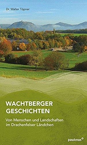 Wachtberger Geschichten: Von Menschen und Landschaften im Drachenfelser Ländchen