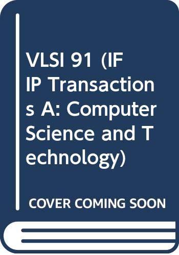 Vlsi 91: Proceedings of the Ifip Tc10/Wg 10.5 International Conference on Very Large Scale Integration, Edinburgh, Scotland, 20-22 August, 1991 (IFIP Transactions A: Computer Science and Technology)