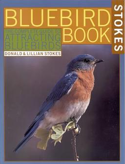 The Bluebird Book: The Complete Guide to Attracting Bluebirds (A Stokes Backyard Nature Book)