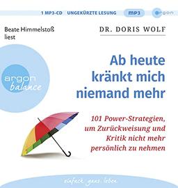 Ab heute kränkt mich niemand mehr: 101 Power-Strategien, um Zurückweisung und Kritik nicht mehr persönlich zu nehmen