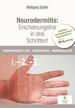 Neurodermitis: Erscheinungsfrei in drei Schritten!: Ernährungsumstellung - Darmsanierung - Immunmodulation