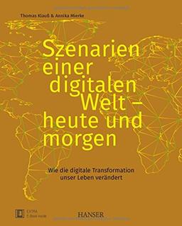 Szenarien einer digitalen Welt - heute und morgen: Wie die digitale Transformation unser Leben verändert