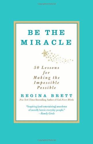 Be the Miracle: 50 Lessons for Making the Impossible Possible