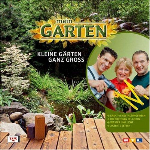 Mein Garten: Kleine Gärten ganz groß. Kreative Gestaltungsideen - Die richtigen Pflanzen - Wasser und Licht - Akzente setzen