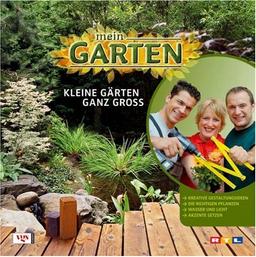 Mein Garten: Kleine Gärten ganz groß. Kreative Gestaltungsideen - Die richtigen Pflanzen - Wasser und Licht - Akzente setzen