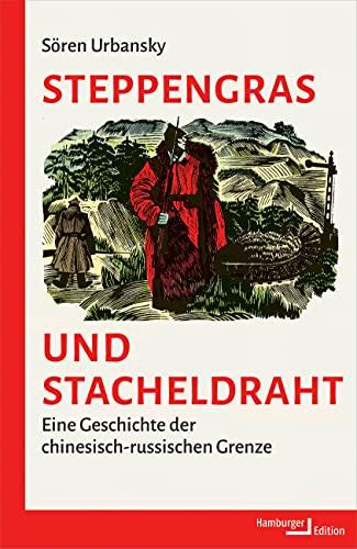 Steppengras und Stacheldraht: Eine Geschichte der chinesisch-russischen Grenze