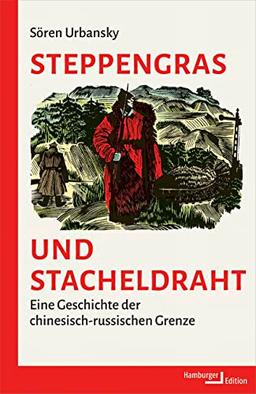 Steppengras und Stacheldraht: Eine Geschichte der chinesisch-russischen Grenze