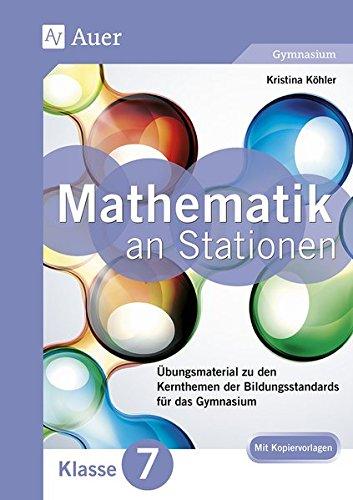 Mathe an Stationen 7 Gymnasium: Übungsmaterial zu den Kernthemen der Bildungsstandards für das Gymnasium (7. Klasse) (Stationentraining Sek. Mathematik)