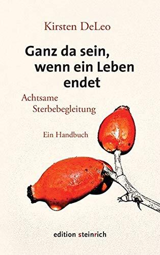 Ganz da sein, wenn ein Leben endet: Achtsame Sterbebegleitung. Ein Handbuch