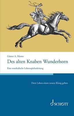 Des alten Knaben Wunderhorn: Eine musikalische Lebensspielanleitung