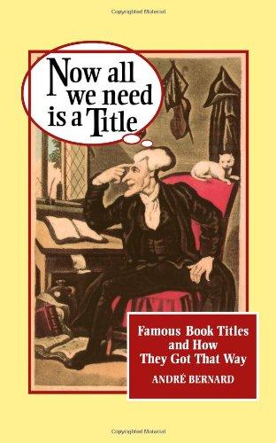 Now All We Need Is a Title:: Famous Book Titles and How They Got That Way