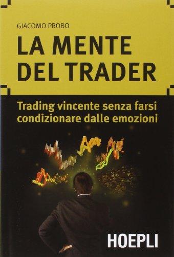 La mente del trader. Trading vincente senza farsi condizionare dalle emozioni