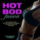 Hot Bod Fusion: The Ultimate Yoga, Pilates, and Ballet Workout for Sculpting Your Best Body