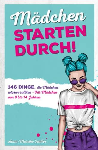 Mädchen starten durch!: 146 Dinge, die Mädchen wissen sollten – Für Mädchen von 9 bis 14 Jahren