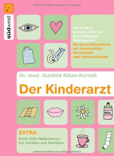 Der Kinderarzt: Schnelle Hilfe bei den häufigsten Beschwerden von A-Z  - Die beste Behandlung mit Arzneimitteln, Hausmitteln oder Naturheilkunde  - ... bei Unfällen und Notfällen