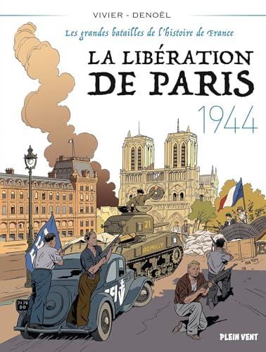 Les grandes batailles de l'histoire de France. La Libération de Paris : 1944