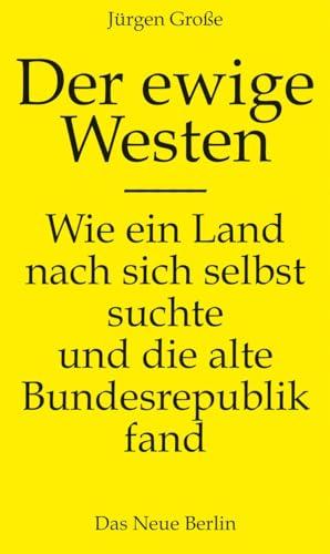 Der ewige Westen: Wie ein Land nach sich selbst suchte und die alte Bundesrepublik fand