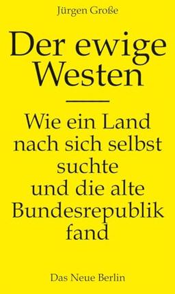 Der ewige Westen: Wie ein Land nach sich selbst suchte und die alte Bundesrepublik fand