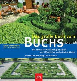 Das große Buch vom Buchs: Die schönsten Gestaltungsbeispiele aus öffentlichen und privaten Gärten. Sorten - Verwendung - Formschnitt