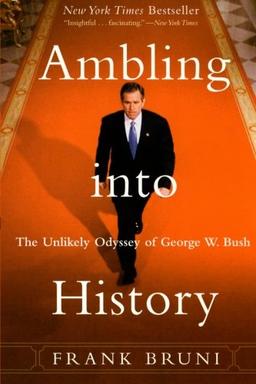 Ambling into History: The Unlikely Odyssey of George W. Bush