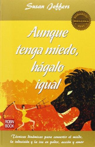 Aunque tenga miedo, hagalo igual : Técnicas dinámicas para convertir el miedo, la indecisión y la ira en poder, acción y amor