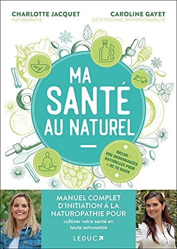 Ma santé au naturel : manuel complet d'initiation à la naturopathie pour cultiver votre santé en toute autonomie